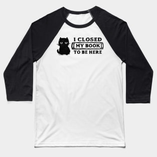 I Closed My Book To Be Here Baseball T-Shirt